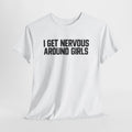 I Get Nervous Around Girls Funny Graphic T-Shirt